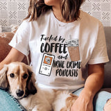Fueled by coffee and true crime podcasts - shirt & sweatshirt options